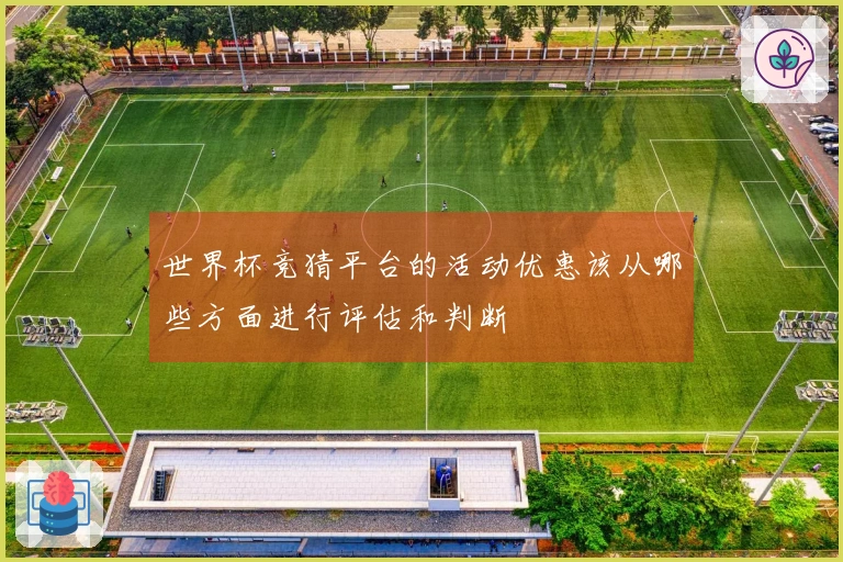 世界杯竞猜平台的活动优惠该从哪些方面进行评估和判断