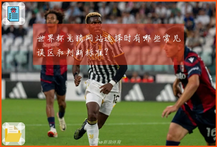 世界杯竞猜网站选择时有哪些常见误区和判断标准？